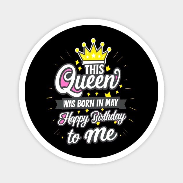 This Queen Was Born In May Happy Birthday To Me Magnet by mattiet